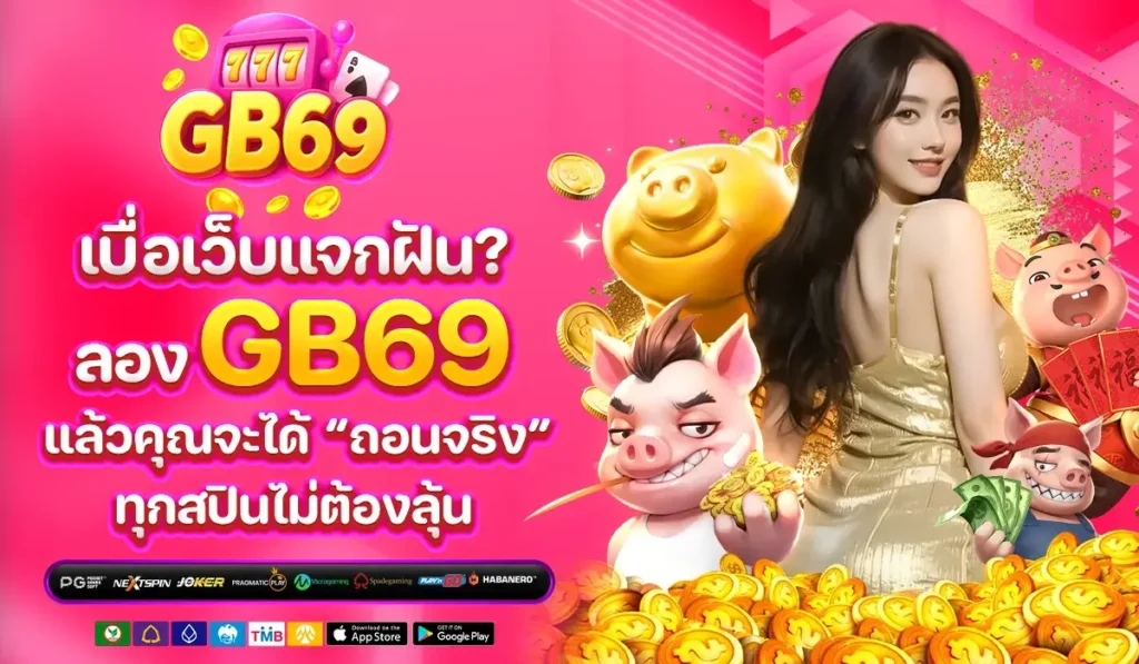 เบื่อเว็บแจกฝัน? ลอง GB69 แล้วคุณจะได้ “ถอนจริง” ทุกสปินไม่ต้องลุ้น